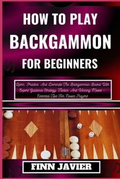 Paperback How to Play Backgammon for Beginners: Learn, Practice, And Dominate The Backgammon Board With Expert Guidance Strategy, Tactics, And Winning Moves - E [Large Print] Book