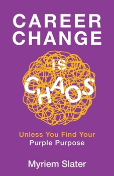Paperback Career Change Is Chaos: Unless You Find Your Purple Purpose Book