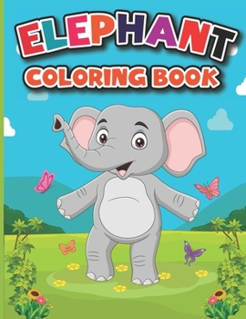 Elephant Coloring Book: Elephant Coloring Pages, Cute Elephant Drawing For Coloring, Baby Elephant Pictures To Coloring, Easy Activity Book For Boys