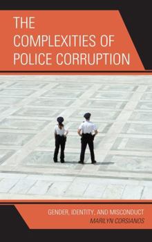 Hardcover The Complexities of Police Corruption: Gender, Identity, and Misconduct Book