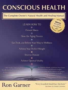 Conscious Health: A Complete owners natural health and healing manual
