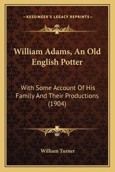 Paperback William Adams, An Old English Potter: With Some Account Of His Family And Their Productions (1904) Book