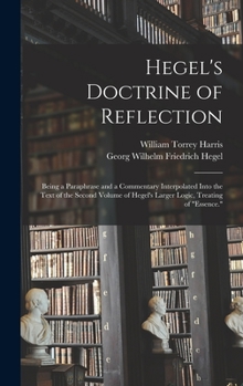 Hardcover Hegel's Doctrine of Reflection: Being a Paraphrase and a Commentary Interpolated Into the Text of the Second Volume of Hegel's Larger Logic, Treating Book