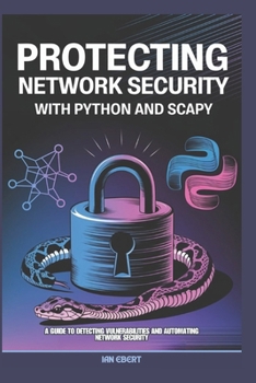 Paperback Protecting Network Security with Python and Scapy: A Guide to Detecting Vulnerabilities and Automating Network Security Book