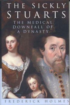 Hardcover The Sickly Stuarts: The Medical Downfall of a Dynasty Book