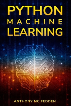 Paperback Python Machine Learning: A Step By Step Beginners Guide To Understanding Machine Learning With Python Book