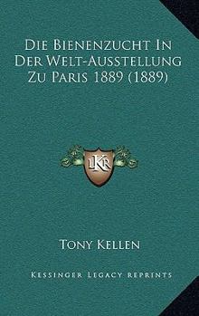 Paperback Die Bienenzucht In Der Welt-Ausstellung Zu Paris 1889 (1889) [German] Book