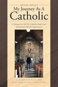 Paperback My Journey As A Catholic: A Perspective Of The Catholic Faith And Testimonies Of Life Experiences: A Guide for RCIA and Non- Practicing Christia Book