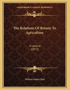 The Relations of Botany to Agriculture: A Lecture