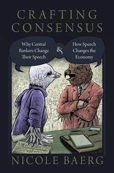 Hardcover Crafting Consensus: Why Central Bankers Change Their Speech and How Speech Changes the Economy Book