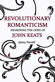 Paperback Revolutionary Romanticism: Examining the Odes of John Keats Book