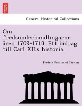 Paperback Om Fredsunderhandlingarne a Ren 1709-1718. Ett Bidrag Till Carl XII: S Historia. [Norwegian] Book