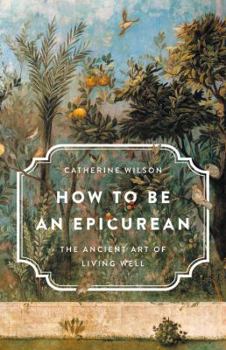 Hardcover How to Be an Epicurean: The Ancient Art of Living Well Book