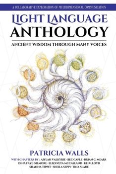Paperback Light Language Anthology: Ancient Wisdom Through Many Voices : A Collaborative Exploration of Multidimensional Communication Book