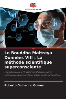 Le Bouddha Maitreya Données VIII : La méthode scientifique superconsciente: Interaction entre le "4e état d'esprit" et l'observation systématique, ... la formulation d'hypothèses