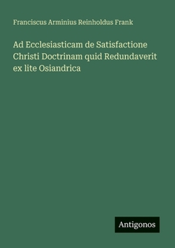Ad Ecclesiasticam de Satisfactione Christi Doctrinam quid Redundaverit ex lite Osiandrica (German Edition)