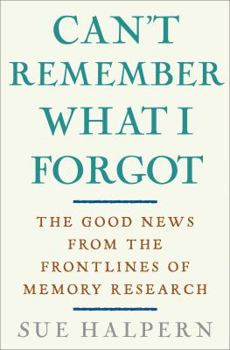 Hardcover Can't Remember What I Forgot: The Good News from the Front Lines of Memory Research Book