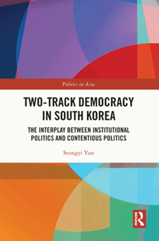 Hardcover Two-Track Democracy in South Korea: The Interplay Between Institutional Politics and Contentious Politics Book