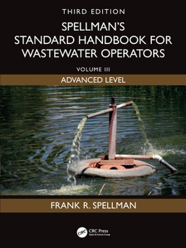 Spellman's Standard Handbook for Wastewater Operators: Volume III, Advanced Level, Third Edition