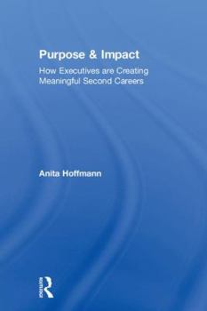 Hardcover Purpose & Impact: How Executives are Creating Meaningful Second Careers Book