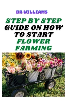 Paperback Step by Step Guide on How to Start Flower Farming: The Beginners Guide on How to Start Flower Farming Business Book