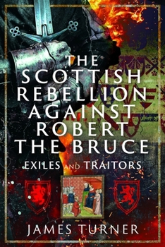 Hardcover The Scottish Rebellion Against Robert the Bruce: Exiles and Traitors Book