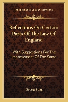 Reflections On Certain Parts Of The Law Of England: With Suggestions For The Improvement Of The Same