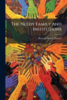 The Needy Family And Institutions: A Paper Read At A Meeting Of The Illinois State Charity Orgainzation, La Salle, Ill., October 27, 1914...