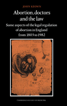 Abortion, Doctors and the Law: Some Aspects of the Legal Regulation of Abortion in England from 1803 to 1982 - Book  of the Cambridge Studies in the History of Medicine