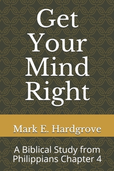 Paperback Get Your Mind Right: A Biblical Study from Philippians Chapter 4 Book