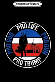 Paperback Composition Notebook: Pro-Life Pro-God Pro-Gun Pro-Trump Journal/Notebook Blank Lined Ruled 6x9 100 Pages Book