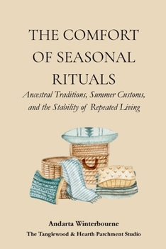 The Comfort of Seasonal Rituals: Ancestral Traditions, Summer Customs, and the Stability of Repeated Living (The Ancestral Living Series: Reconnecting with Traditional Practices and Inherited Wisdom)