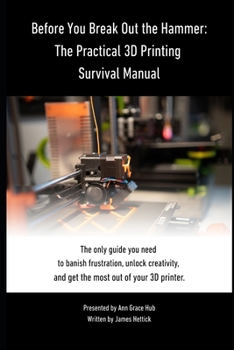Paperback Before You Break Out the Hammer: The Practical 3D Printing Survival Manual Book