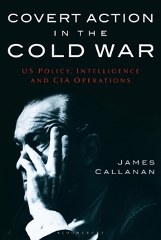 Covert Action in the Cold War: US Policy, Intelligence and CIA Operations (International Library of Twentieth Centruy History) - Book #21 of the International Library of Twentieth Century History