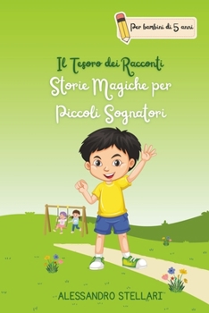 Il Tesoro dei Racconti: Storie Magiche per Piccoli Sognatori (5 anni) (Italian Edition)
