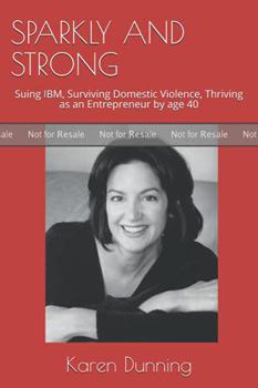 SPARKLY AND STRONG: Suing IBM, Surviving Domestic Violence, Thriving as an Entrepreneur by age 40