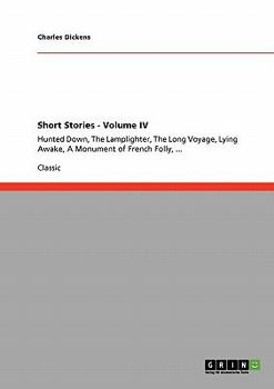 Paperback Short Stories - Volume IV: Hunted Down, The Lamplighter, The Long Voyage, Lying Awake, A Monument of French Folly, ... Book