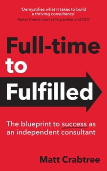 Paperback Full-time to Fulfilled - The blueprint to success as an independent consultant Book