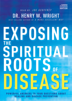 Audio CD Exposing the Spiritual Roots of Disease: Powerful Answers to Your Questions about Healing and Disease Prevention Book