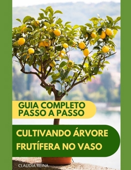 CULTIVANDO ÁRVORE FRUTÍFERA EM VASO: GUIA COMPLETO - PASSO A PASSO (Portuguese Edition)