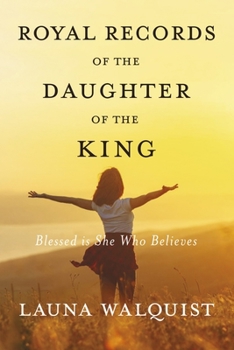 Royal Records of The Daughter of The King: Blessed Is She Who Believes