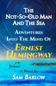 Paperback The Not-So-Old Man and the Sea: Adventures into the Mind of Ernest Hemingway Book