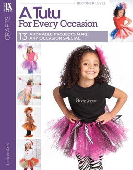 Paperback A Tutu for Every Occasion: 13 Adorable Projects Make Any Occasion Special Book