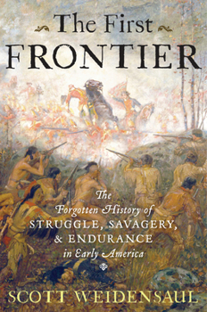 Hardcover The First Frontier: The Forgotten History of Struggle, Savagery, and Endurance in Early America Book