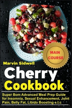 Paperback Cherry Cookbook: Super Bomb Advanced Meal Prep Guide for Insomnia, Sexual Enhancement, Joint Pain, Belly Fat, Libido Boosting e.t.c Book