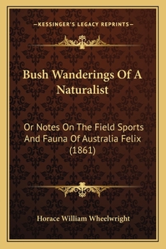 Paperback Bush Wanderings Of A Naturalist: Or Notes On The Field Sports And Fauna Of Australia Felix (1861) Book