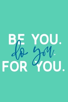 Be You Do You For You: Blank Lined Notebook Journal: Inspirational Motivational For Him Her 6x9 | 110 Blank  Pages | Plain White Paper | Soft Cover Book