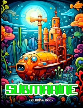 Submarine Coloring Book: Old & Modern Submarine Illustrations For Adults Relaxations