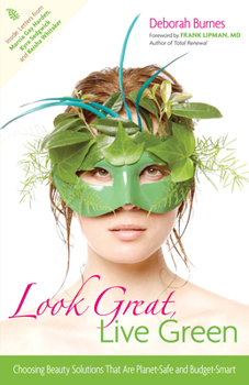 Hardcover Look Great, Live Green: Choosing Bodycare Products That Are Safe for You, Safe for the Planet Book