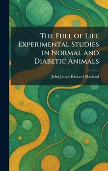 Hardcover The Fuel of Life Experimental Studies in Normal and Diabetic Animals Book